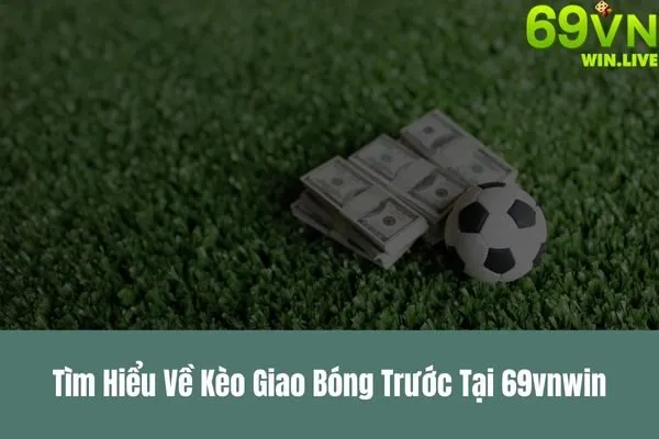 Kèo Giao Bóng Trước – Cách Đặt Cược Kèo Giao Bóng Chính Xác